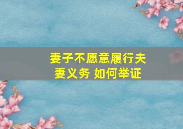 妻子不愿意履行夫妻义务 如何举证